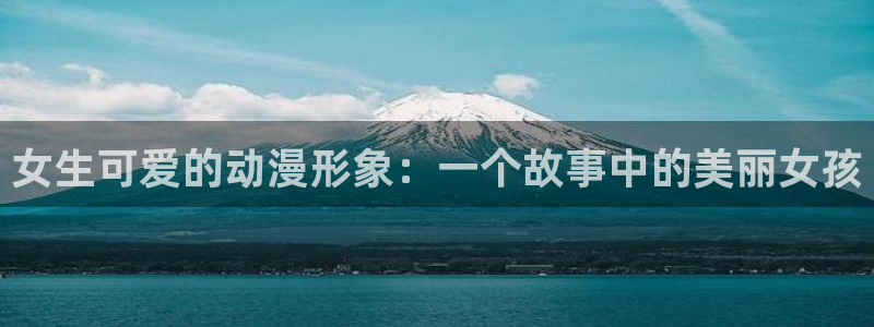 av动漫天堂网：女生可爱的动漫形象：一个故事中的美丽女孩