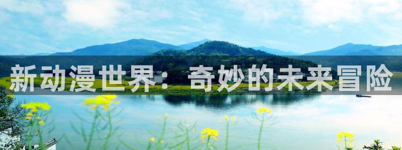 动漫天堂免费在线观看：新动漫世界：奇妙的未来冒险