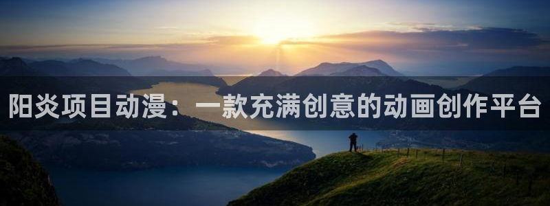 动漫天堂在线看：阳炎项目动漫：一款充满创意的动画创作平台